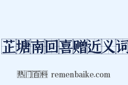 芷塘南回喜赠近义词是什么意思的图片